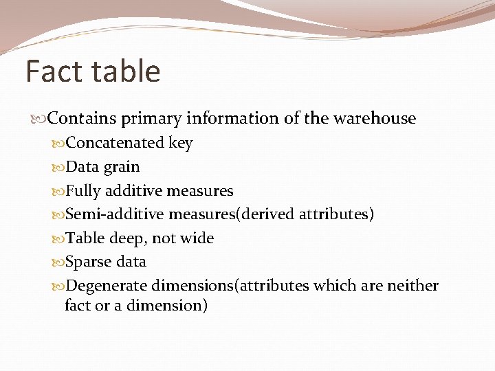 Fact table Contains primary information of the warehouse Concatenated key Data grain Fully additive