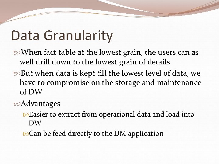 Data Granularity When fact table at the lowest grain, the users can as well