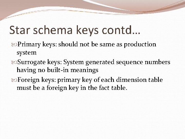 Star schema keys contd… Primary keys: should not be same as production system Surrogate