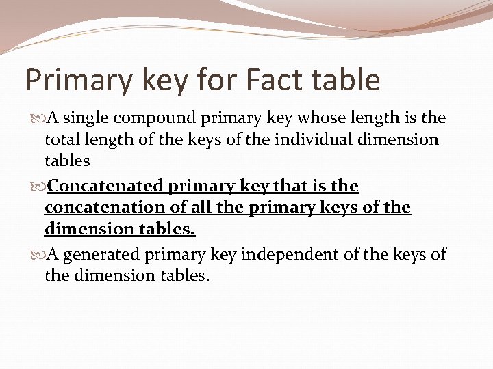 Primary key for Fact table A single compound primary key whose length is the