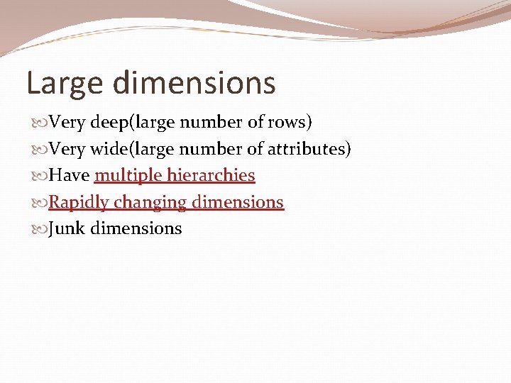 Large dimensions Very deep(large number of rows) Very wide(large number of attributes) Have multiple