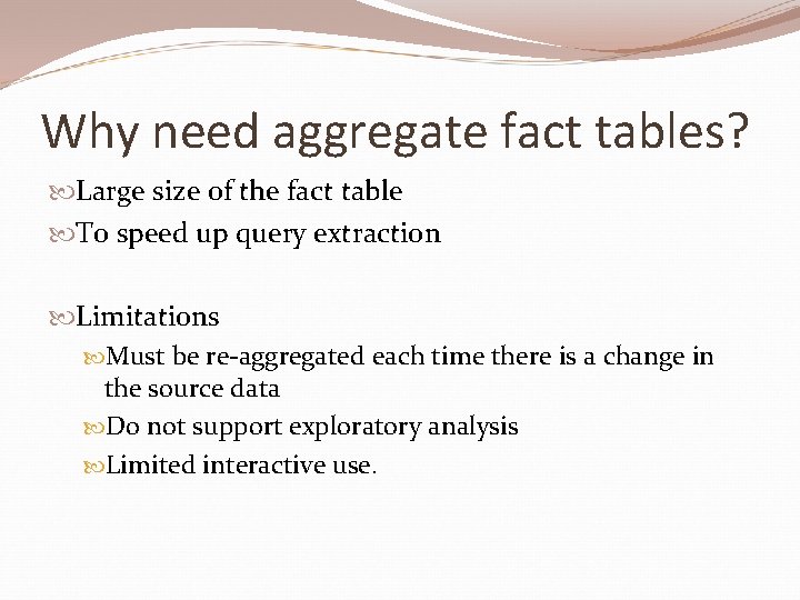 Why need aggregate fact tables? Large size of the fact table To speed up