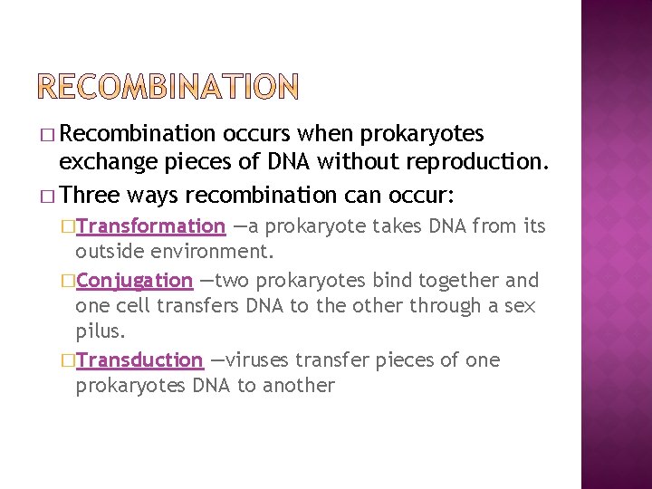� Recombination occurs when prokaryotes exchange pieces of DNA without reproduction. � Three ways