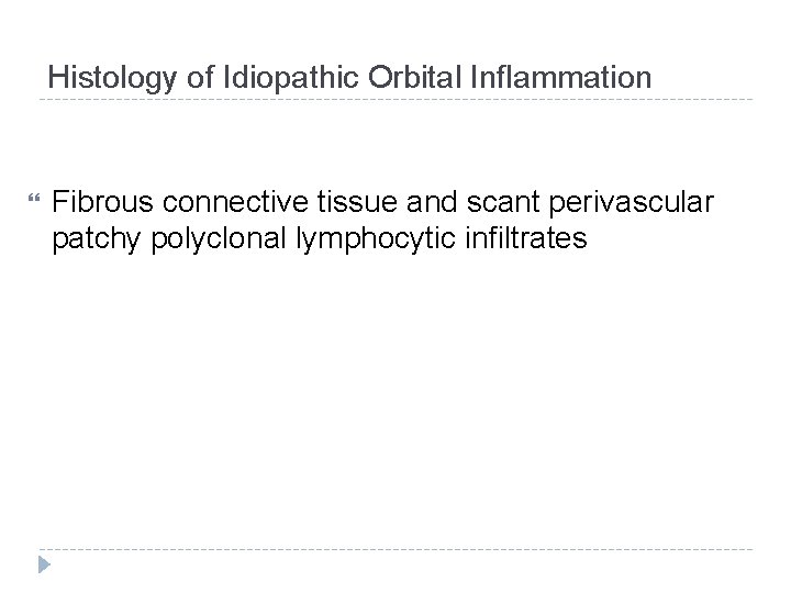 Histology of Idiopathic Orbital Inflammation Fibrous connective tissue and scant perivascular patchy polyclonal lymphocytic