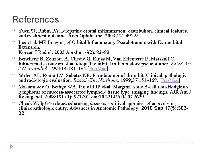 References Yuen SJ, Rubin PA. Idiopathic orbital inflammation: distribution, clinical features, and treatment outcome.