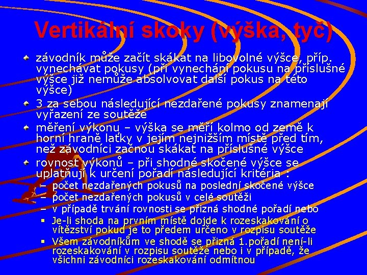 Vertikální skoky (výška, tyč) závodník může začít skákat na libovolné výšce, příp. vynechávat pokusy