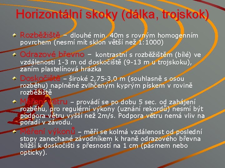 Horizontální skoky (dálka, trojskok) Rozběžiště – dlouhé min. 40 m s rovným homogenním povrchem