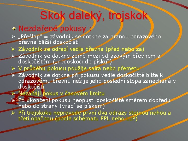 Skok daleký, trojskok Nezdařené pokusy : Ø „Přešlap“ = závodník se dotkne za hranou