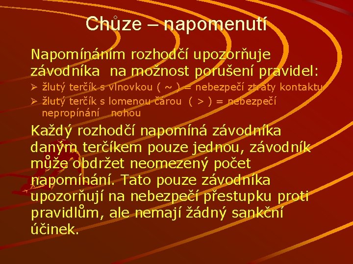 Chůze – napomenutí Napomínáním rozhodčí upozorňuje závodníka na možnost porušení pravidel: Ø žlutý terčík