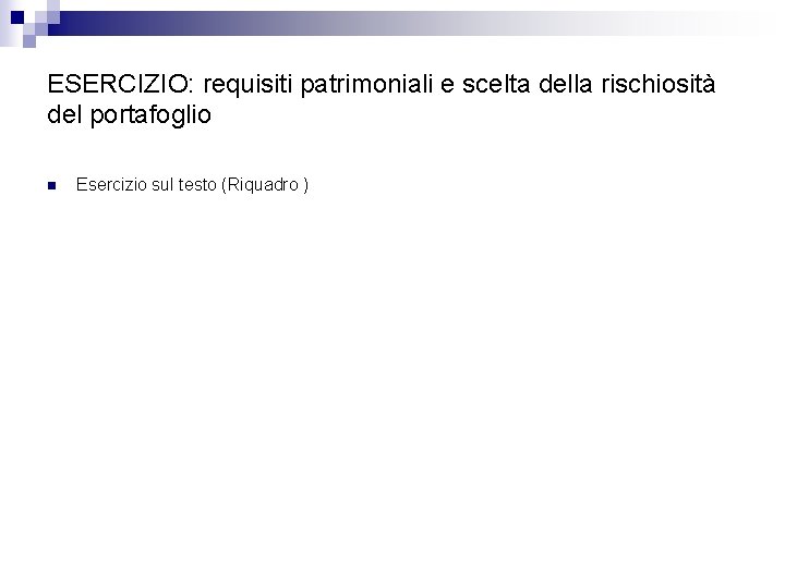 ESERCIZIO: requisiti patrimoniali e scelta della rischiosità del portafoglio n Esercizio sul testo (Riquadro