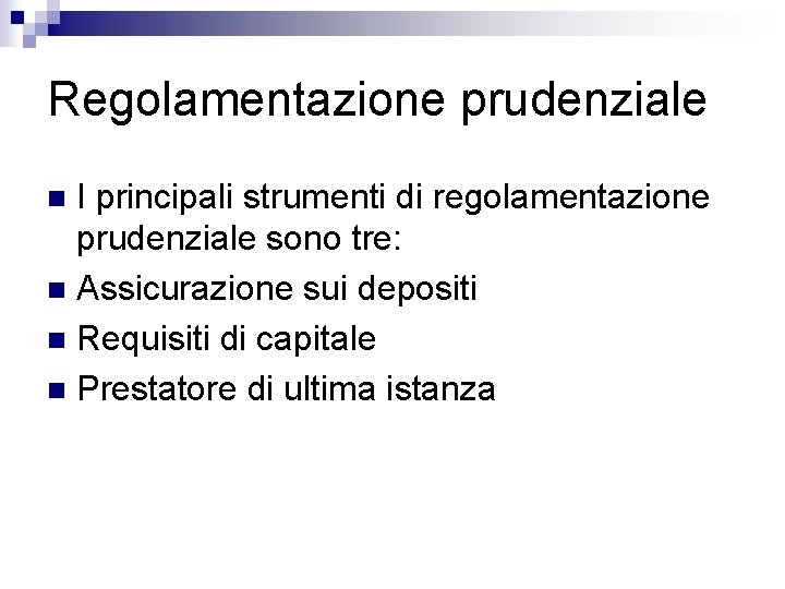 Regolamentazione prudenziale I principali strumenti di regolamentazione prudenziale sono tre: n Assicurazione sui depositi