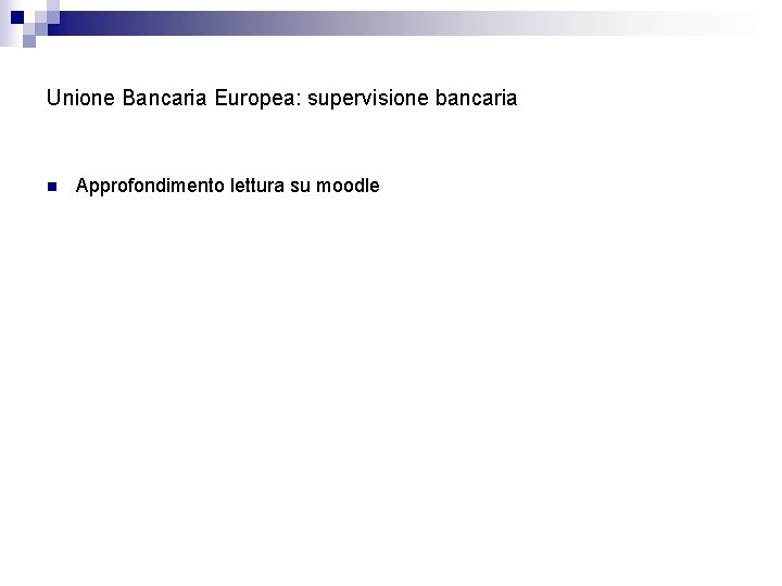 Unione Bancaria Europea: supervisione bancaria n Approfondimento lettura su moodle 