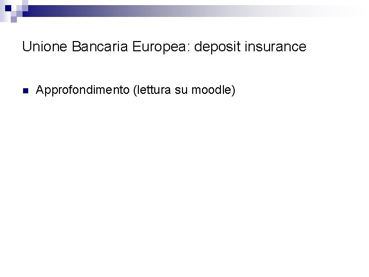 Unione Bancaria Europea: deposit insurance n Approfondimento (lettura su moodle) 