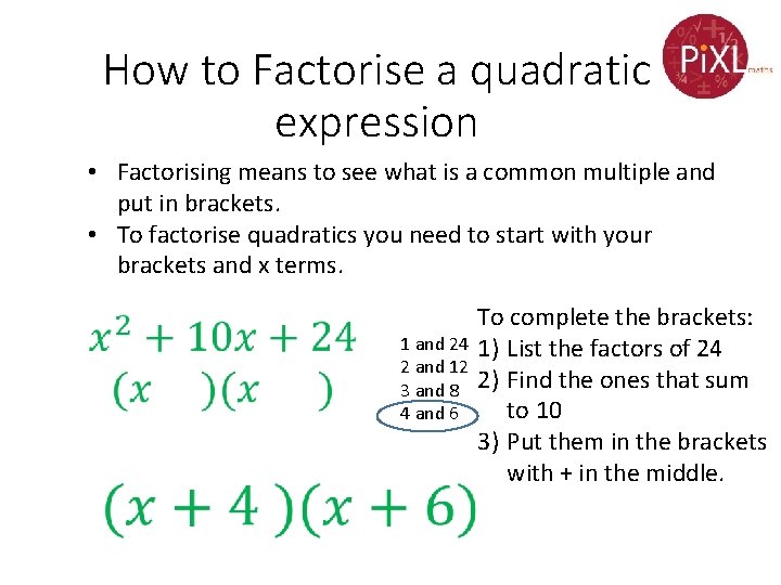 How to Factorise a quadratic expression • Factorising means to see what is a