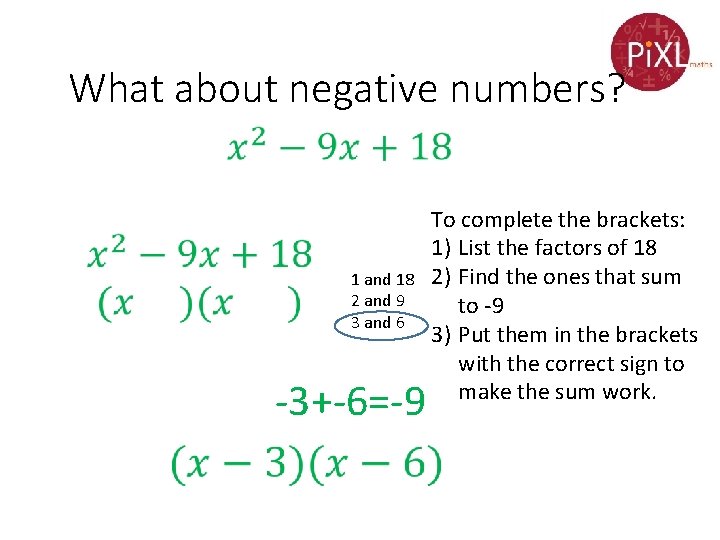 What about negative numbers? 1 and 18 2 and 9 3 and 6 -3+-6=-9