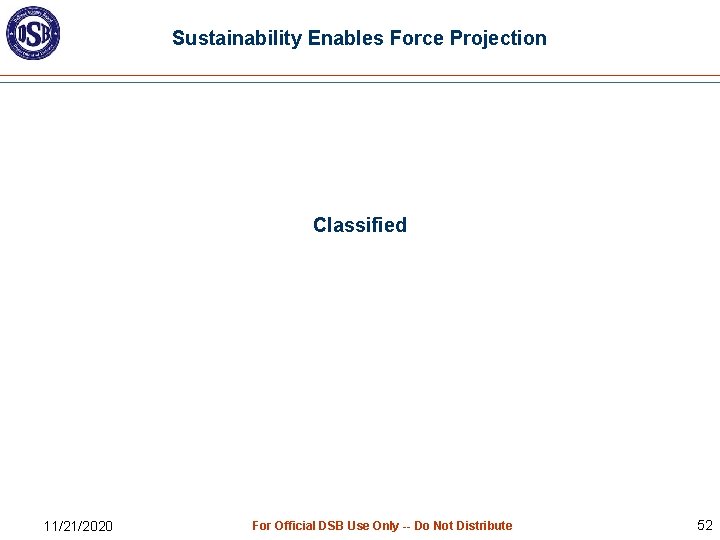Sustainability Enables Force Projection Classified 11/21/2020 For Official DSB Use Only -- Do Not