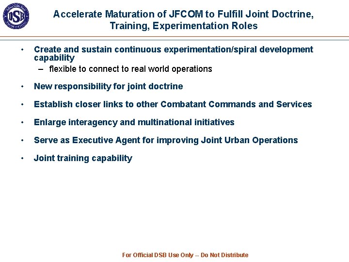 Accelerate Maturation of JFCOM to Fulfill Joint Doctrine, Training, Experimentation Roles • Create and