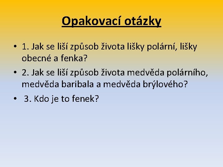 Opakovací otázky • 1. Jak se liší způsob života lišky polární, lišky obecné a