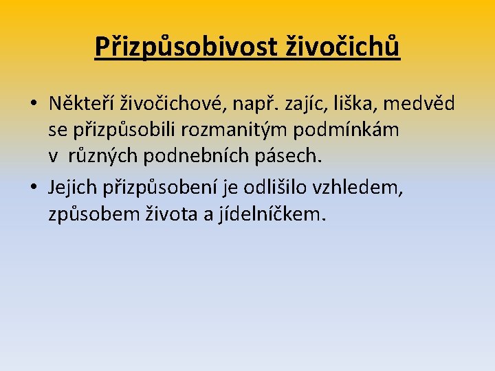 Přizpůsobivost živočichů • Někteří živočichové, např. zajíc, liška, medvěd se přizpůsobili rozmanitým podmínkám v