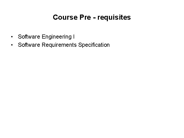 Course Pre - requisites • Software Engineering I • Software Requirements Specification 