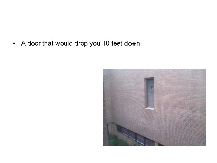  • A door that would drop you 10 feet down! 