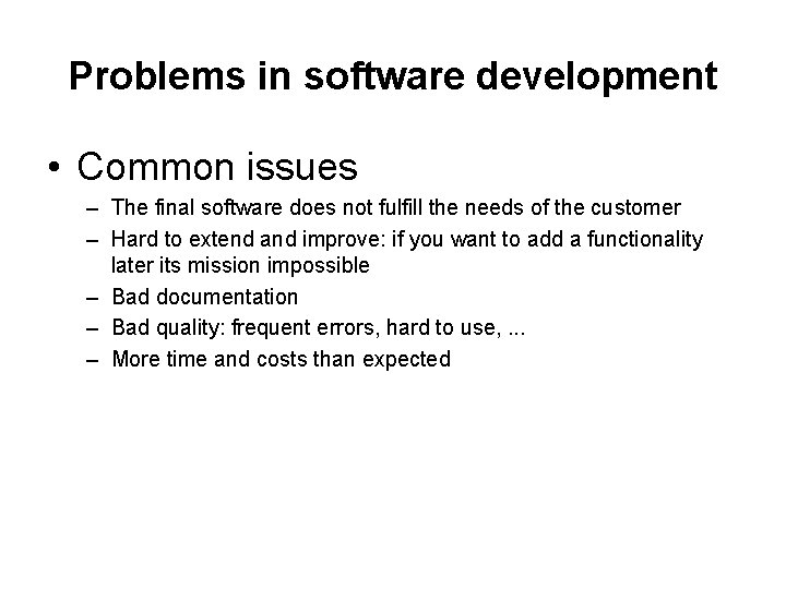 Problems in software development • Common issues – The final software does not fulfill