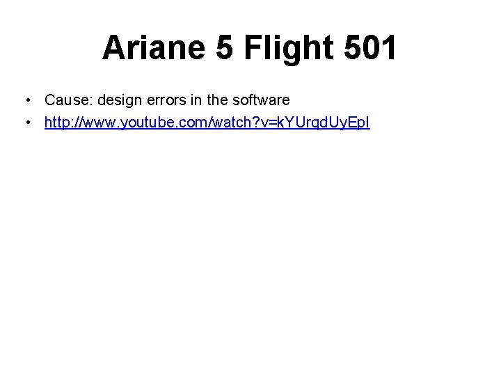 Ariane 5 Flight 501 • Cause: design errors in the software • http: //www.