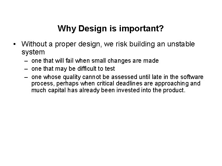 Why Design is important? • Without a proper design, we risk building an unstable