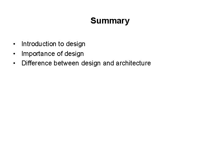 Summary • Introduction to design • Importance of design • Difference between design and