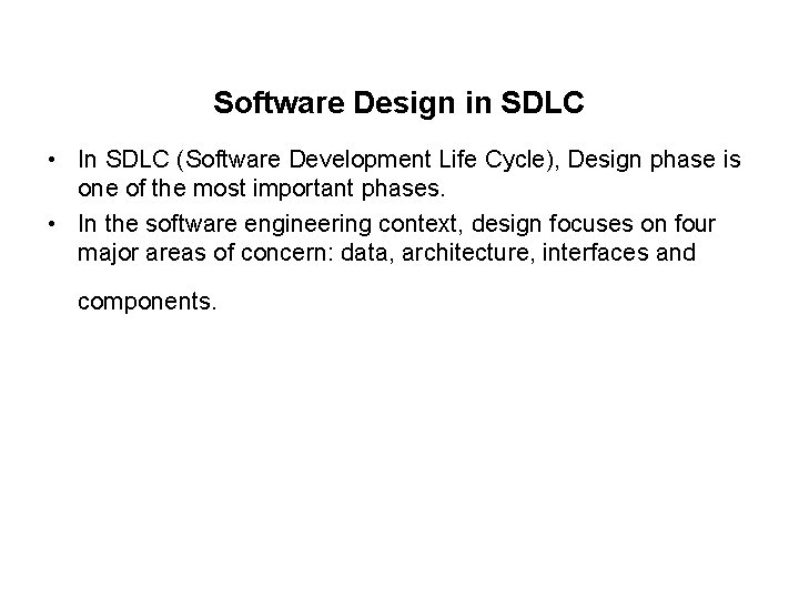 Software Design in SDLC • In SDLC (Software Development Life Cycle), Design phase is