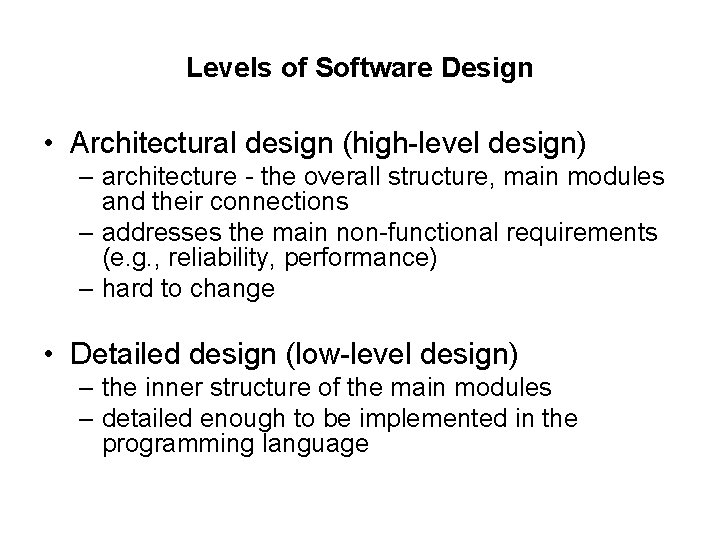 Levels of Software Design • Architectural design (high-level design) – architecture - the overall