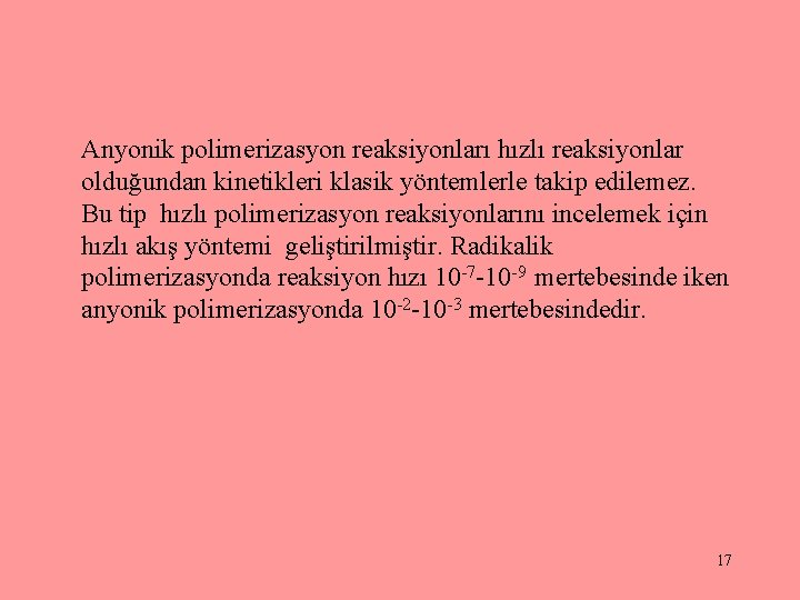 Anyonik polimerizasyon reaksiyonları hızlı reaksiyonlar olduğundan kinetikleri klasik yöntemlerle takip edilemez. Bu tip hızlı