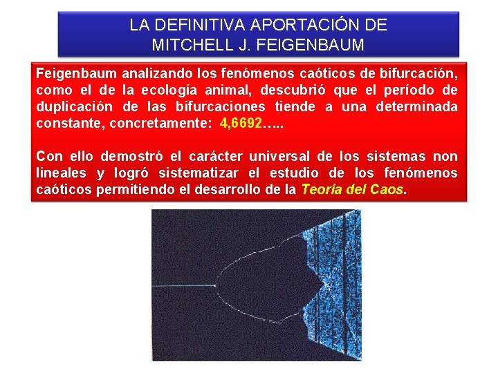 LA DEFINITIVA APORTACIÓN DE MITCHELL J. FEIGENBAUM Feigenbaum analizando los fenómenos caóticos de bifurcación,