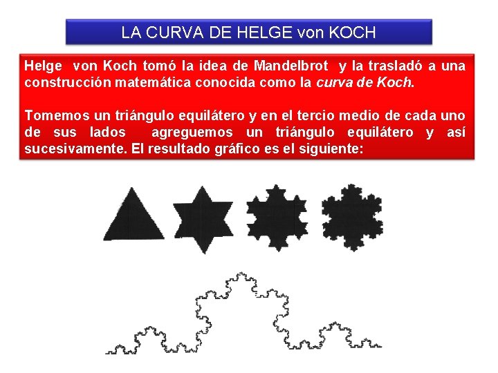 LA CURVA DE HELGE von KOCH Helge von Koch tomó la idea de Mandelbrot