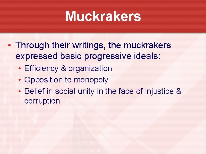 Muckrakers • Through their writings, the muckrakers expressed basic progressive ideals: • Efficiency &