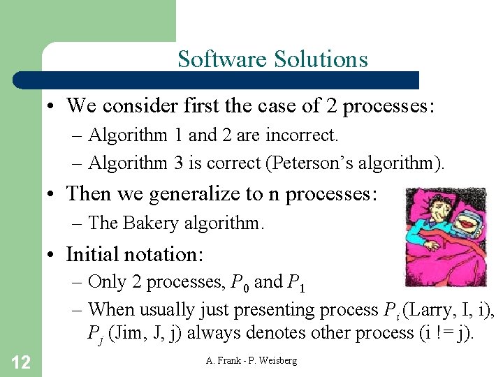 Software Solutions • We consider first the case of 2 processes: – Algorithm 1