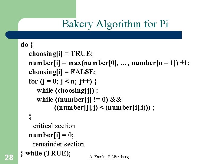 Bakery Algorithm for Pi 28 do { choosing[i] = TRUE; number[i] = max(number[0], …,