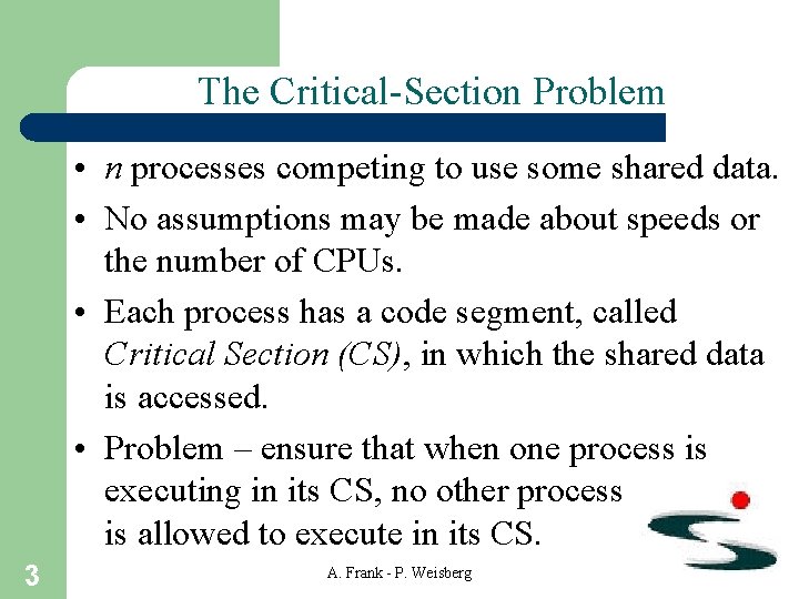 The Critical-Section Problem • n processes competing to use some shared data. • No