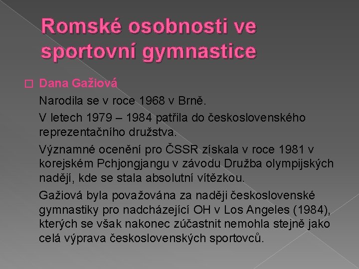 Romské osobnosti ve sportovní gymnastice � Dana Gažiová Narodila se v roce 1968 v