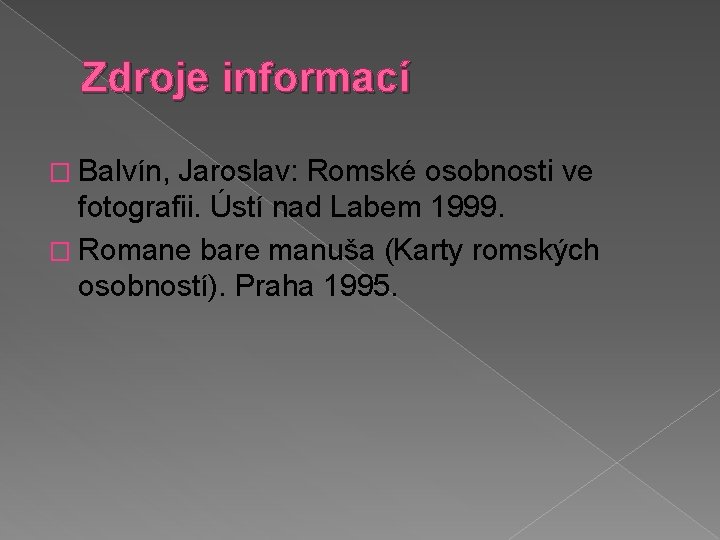 Zdroje informací � Balvín, Jaroslav: Romské osobnosti ve fotografii. Ústí nad Labem 1999. �