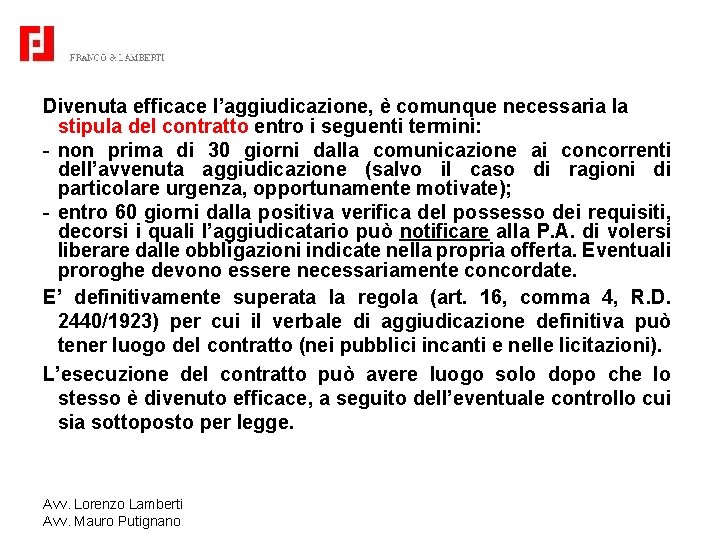 Divenuta efficace l’aggiudicazione, è comunque necessaria la stipula del contratto entro i seguenti termini: