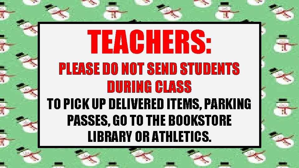 TEACHERS: PLEASE DO NOT SEND STUDENTS DURING CLASS TO PICK UP DELIVERED ITEMS, PARKING