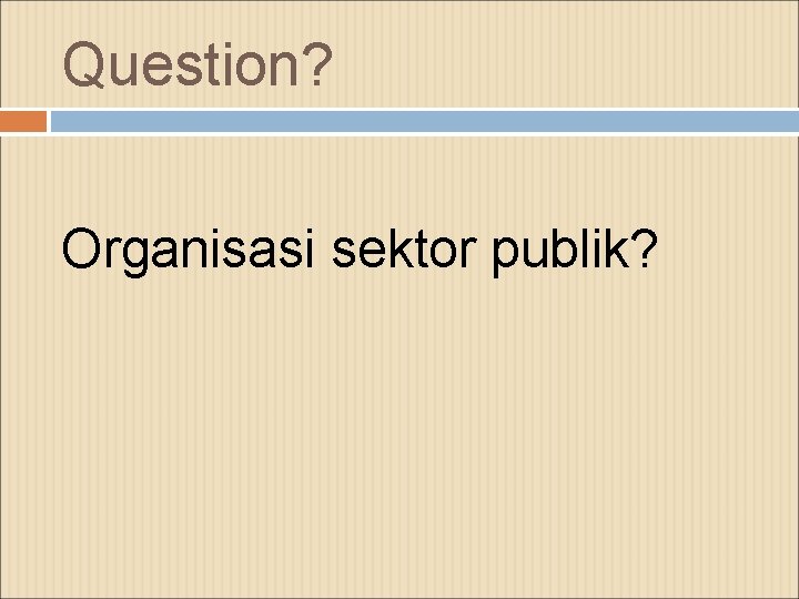Question? Organisasi sektor publik? 