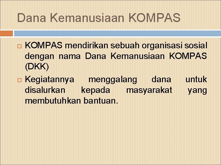 Dana Kemanusiaan KOMPAS mendirikan sebuah organisasi sosial dengan nama Dana Kemanusiaan KOMPAS (DKK) Kegiatannya