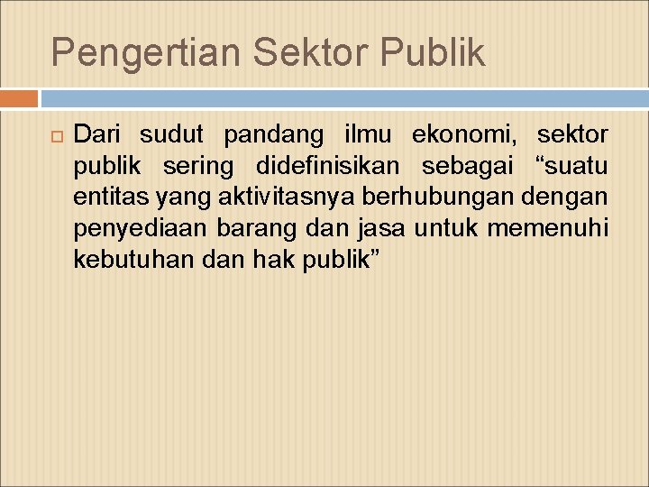 Pengertian Sektor Publik Dari sudut pandang ilmu ekonomi, sektor publik sering didefinisikan sebagai “suatu