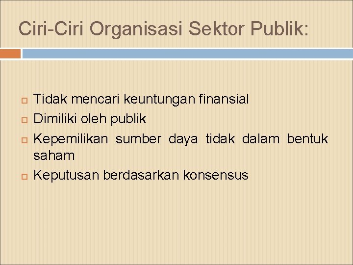 Ciri-Ciri Organisasi Sektor Publik: Tidak mencari keuntungan finansial Dimiliki oleh publik Kepemilikan sumber daya