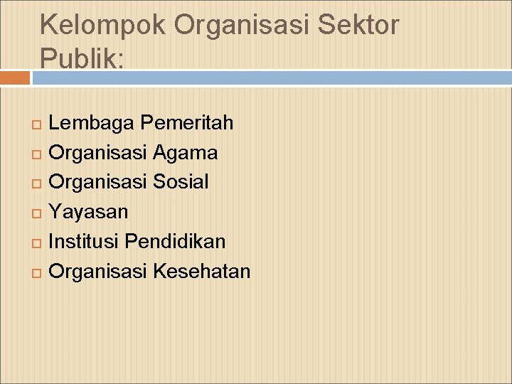 Kelompok Organisasi Sektor Publik: Lembaga Pemeritah Organisasi Agama Organisasi Sosial Yayasan Institusi Pendidikan Organisasi