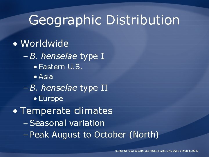 Geographic Distribution • Worldwide – B. henselae type I • Eastern U. S. • Geographic Distribution • Worldwide – B. henselae type I • Eastern U. S. •