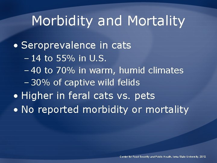 Morbidity and Mortality • Seroprevalence in cats – 14 to 55% in U. S.
