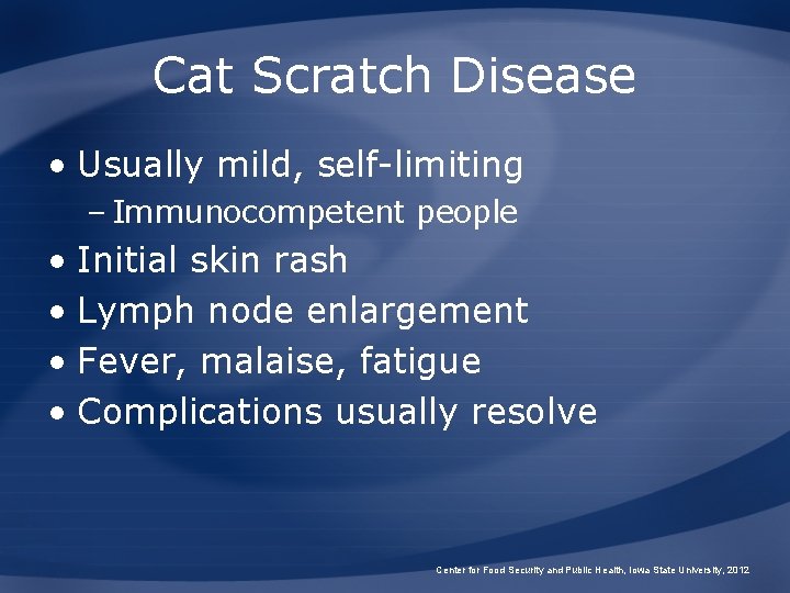 Cat Scratch Disease • Usually mild, self-limiting – Immunocompetent people • Initial skin rash Cat Scratch Disease • Usually mild, self-limiting – Immunocompetent people • Initial skin rash
